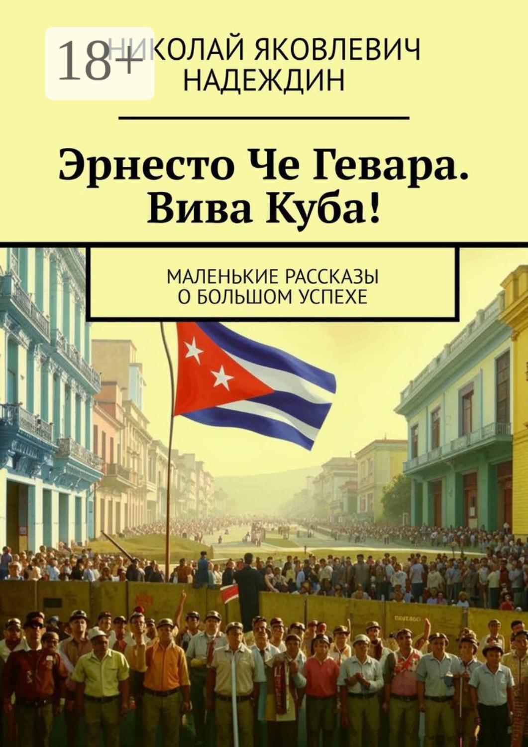 Обложка книги «Эрнесто Че Гевара. Вива Куба! Маленькие рассказы о большом успехе»