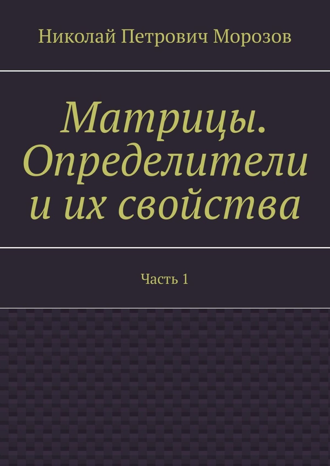 Обложка книги «Матрицы. Определители и их свойства. Часть 1»