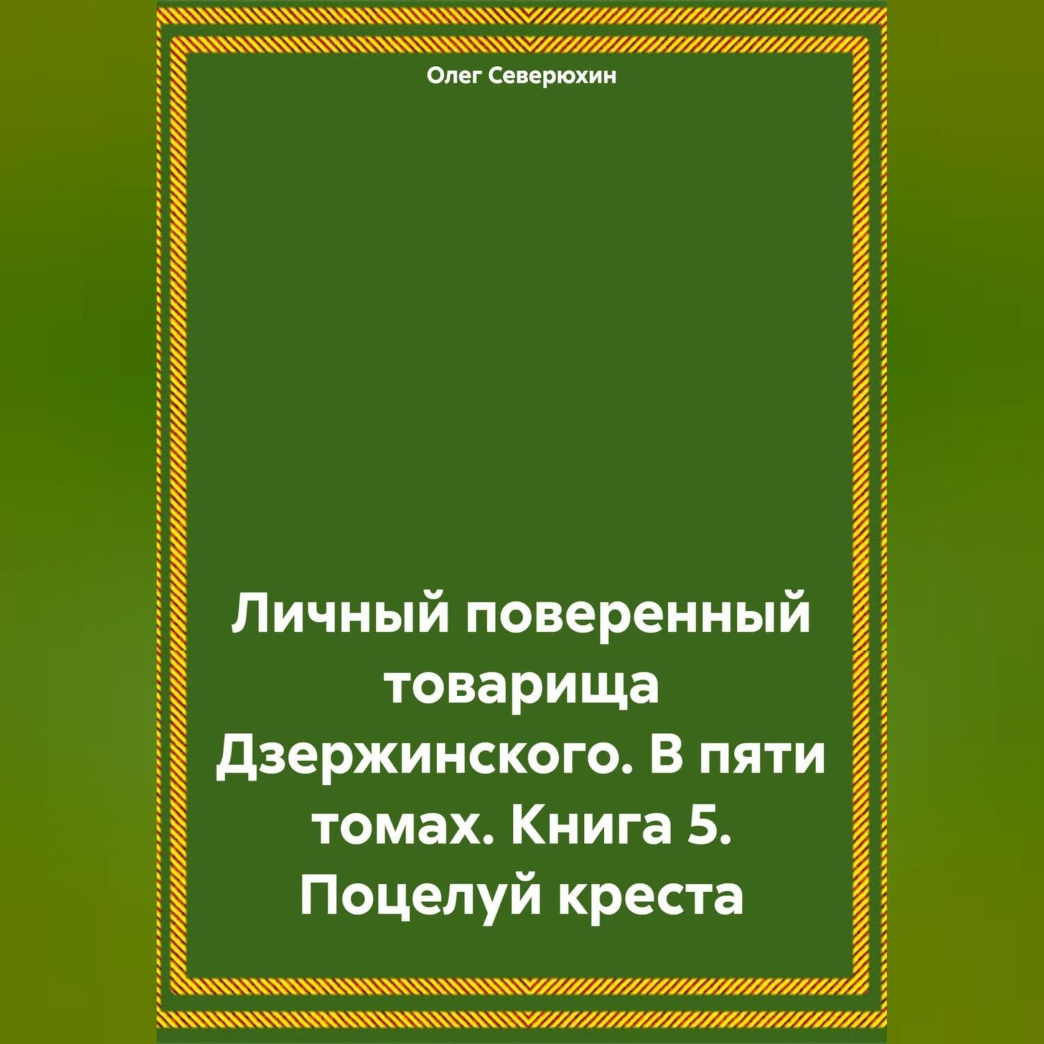 Обложка книги «Личный поверенный товарища Дзержинского. В пяти томах. Книга 5. Поцелуй креста»