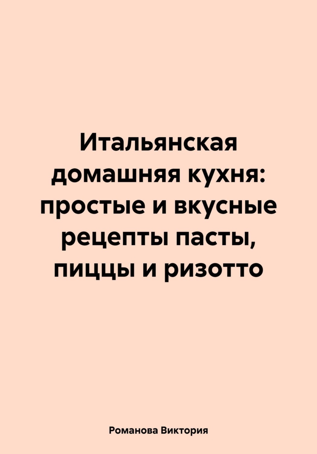 Обложка книги «Итальянская домашняя кухня: простые и вкусные рецепты пасты, пиццы и ризотто»