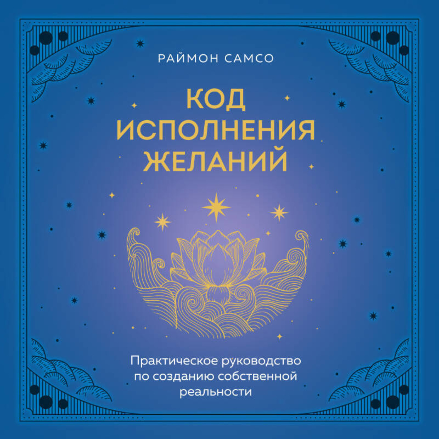Обложка книги «Код исполнения желаний. Практическое руководство по созданию собственной реальности»