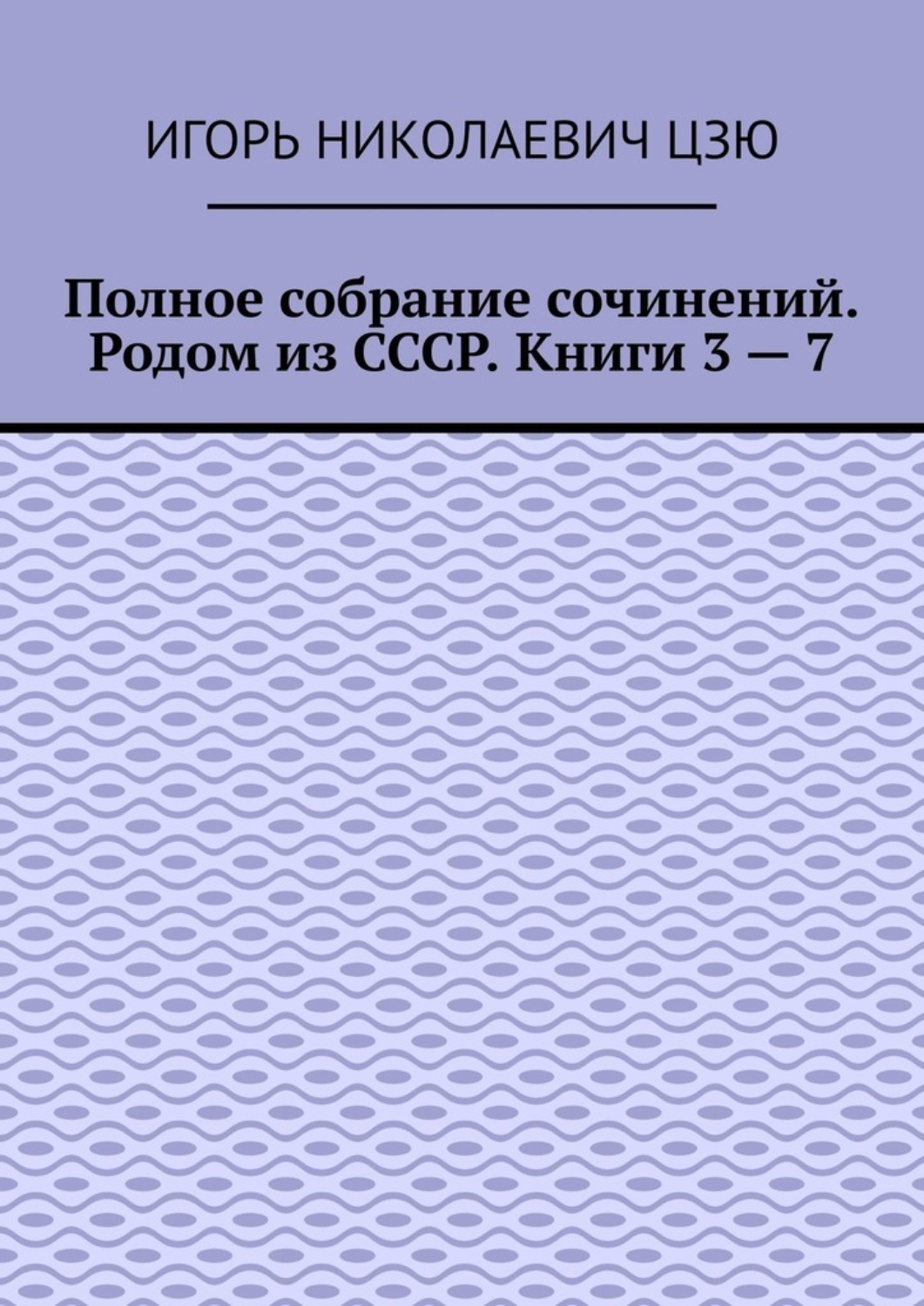 Обложка книги «Полное собрание сочинений. Родом из СССР. Книги 3 – 7»
