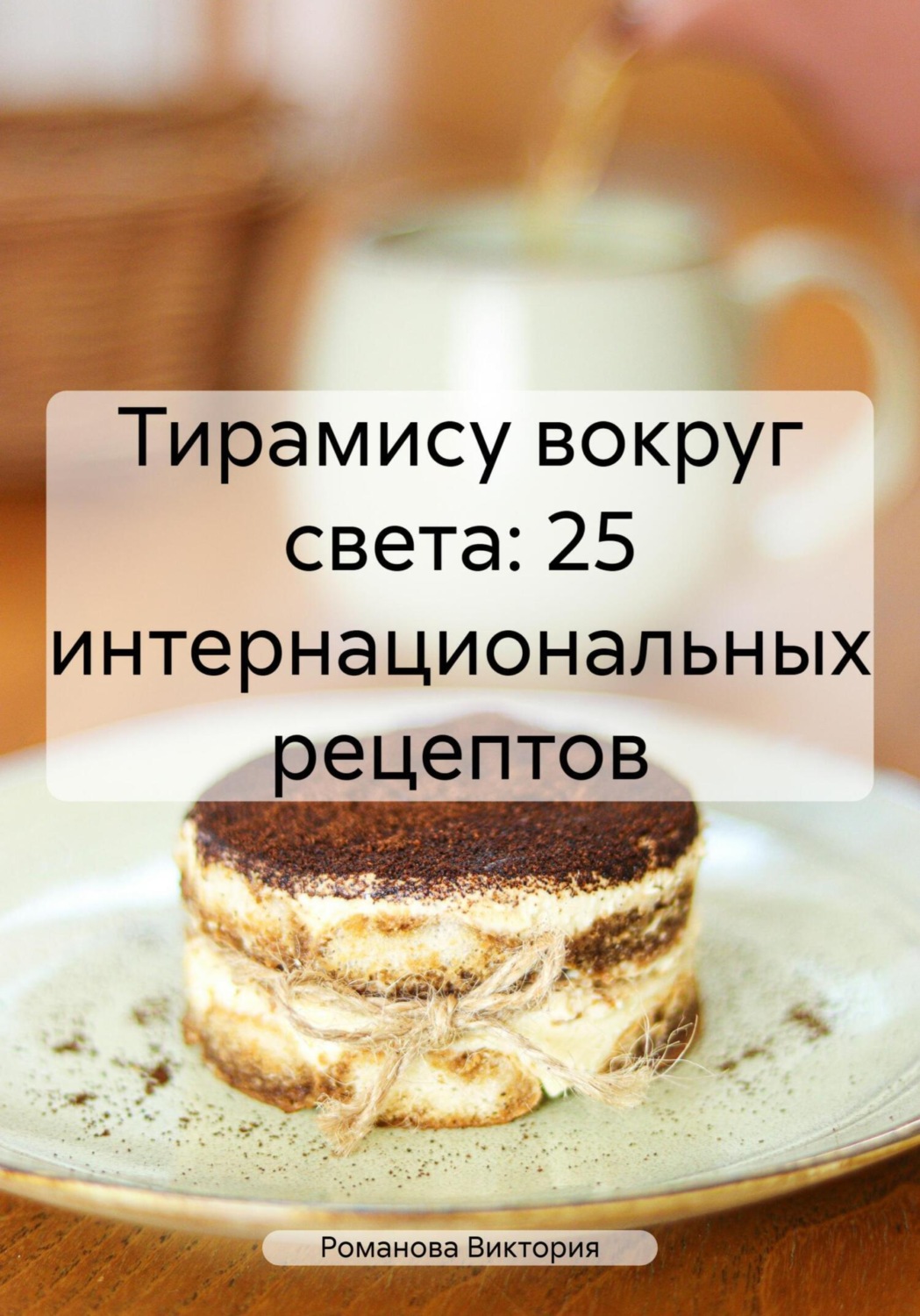 Обложка книги «Тирамису вокруг света: 25 интернациональных рецептов»