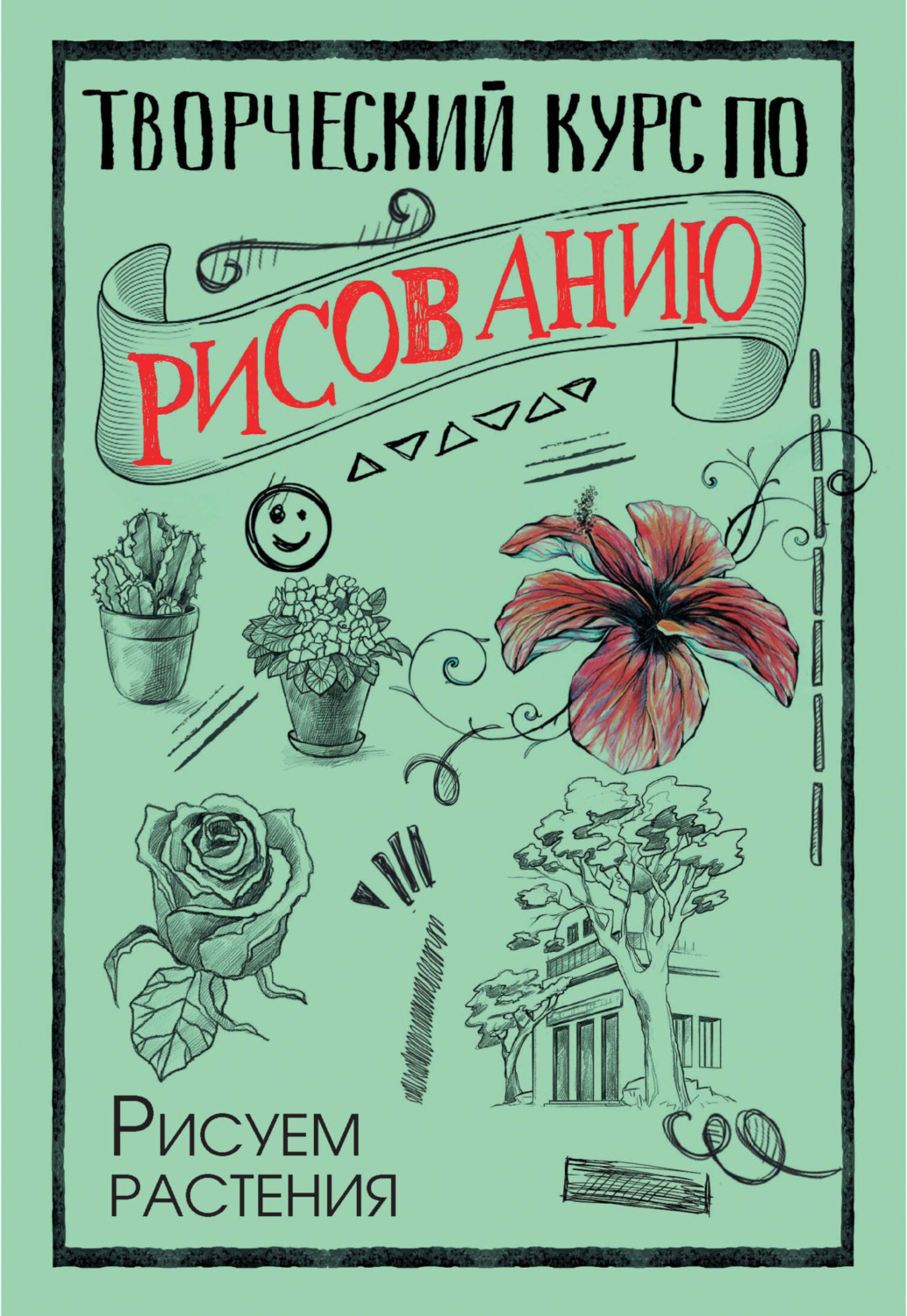 Обложка книги «Творческий курс по рисованию. Рисуем растения»