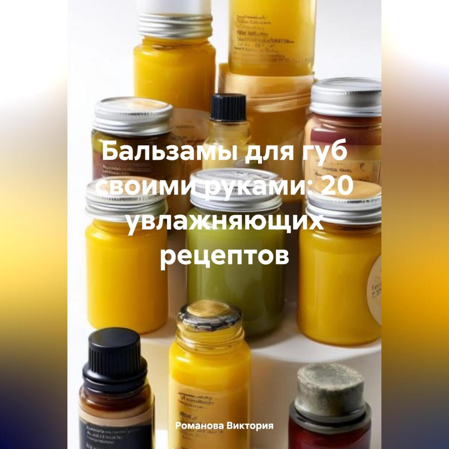 Обложка книги «Бальзамы для губ своими руками: 20 увлажняющих рецептов»