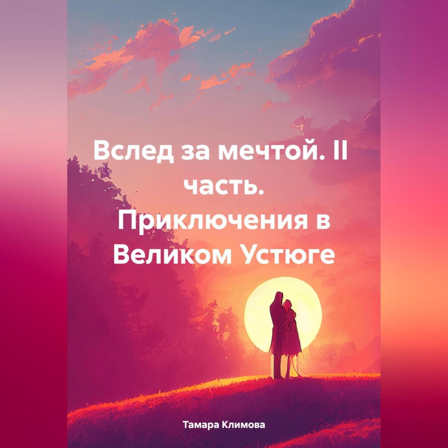 Обложка книги «Вслед за мечтой. II часть. Приключения в Великом Устюге»
