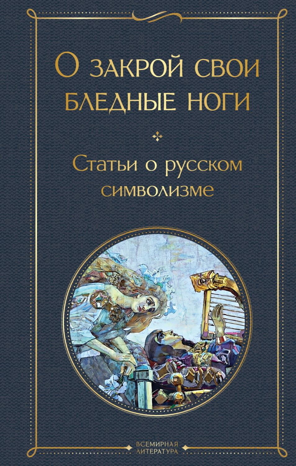 Обложка книги «О закрой свои бледные ноги. Статьи о русском символизме»