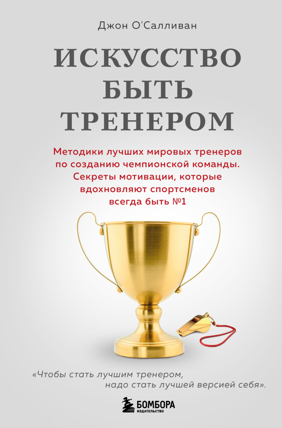 Обложка книги «Искусство быть тренером. Методики лучших мировых тренеров по созданию чемпионской команды. Секреты мотивации, которые вдохновляют спортсменов всегда быть № 1»