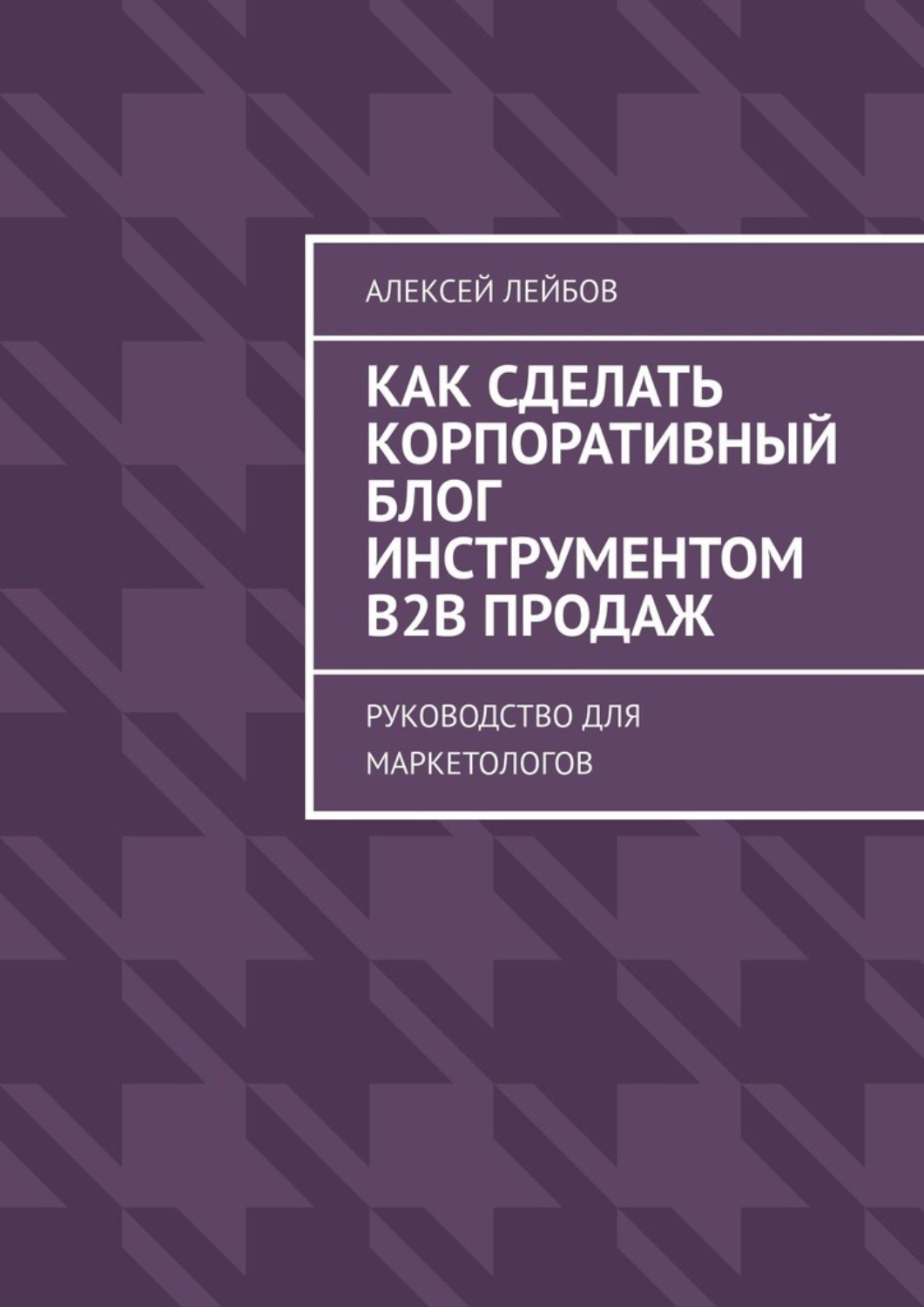Обложка книги «Как сделать корпоративный блог инструментом B2B продаж. Руководство для маркетологов»