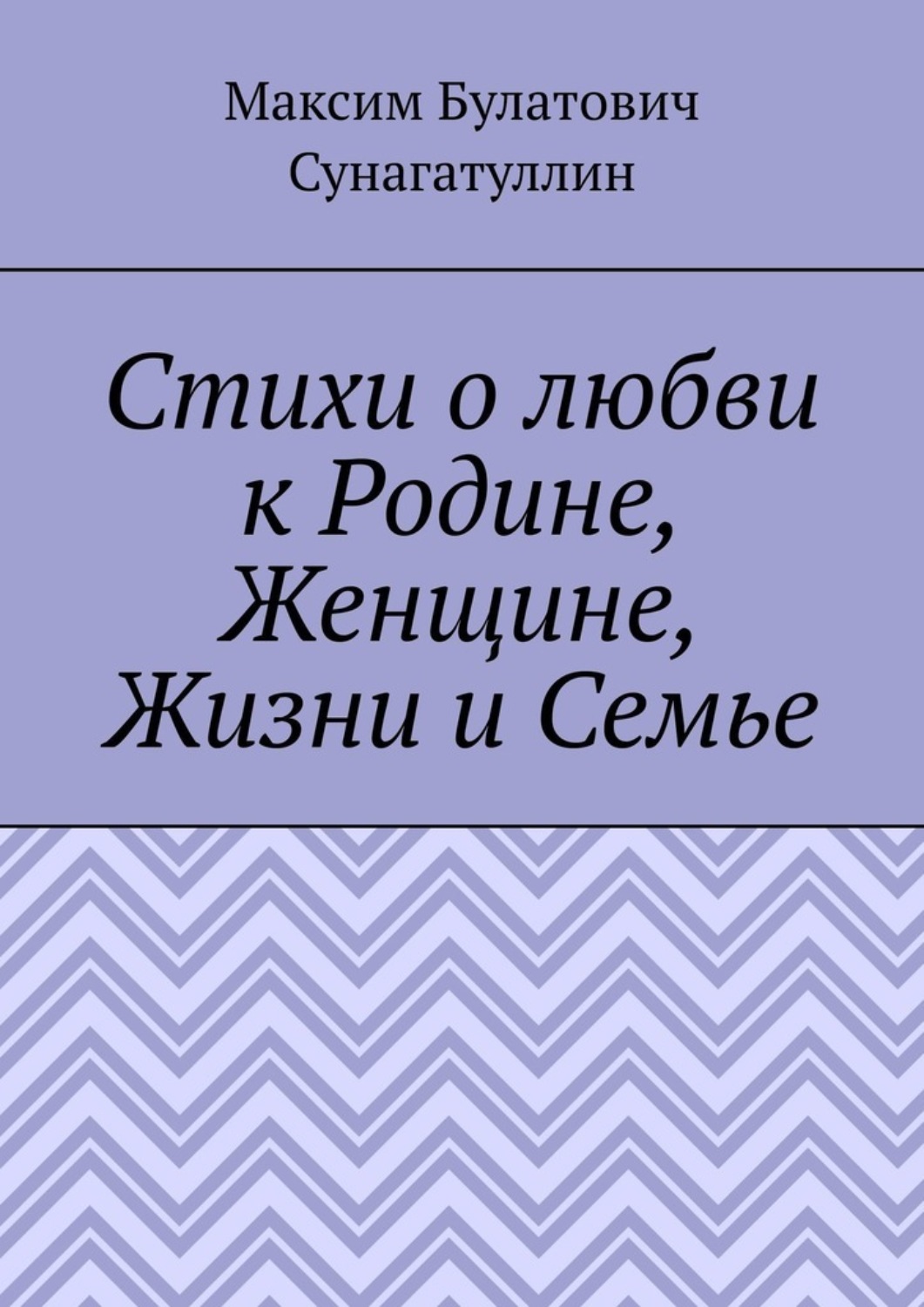 Обложка книги «Стихи о любви к Родине, Женщине, Жизни и Семье»
