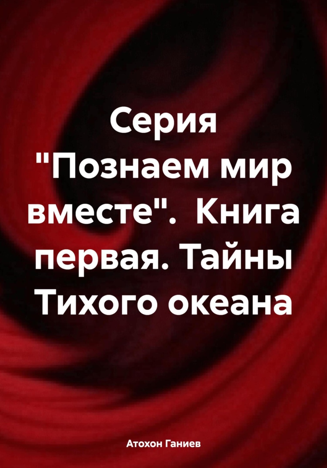 Обложка книги «Серия «Познаем мир вместе». Книга первая. Тайны Тихого океана»