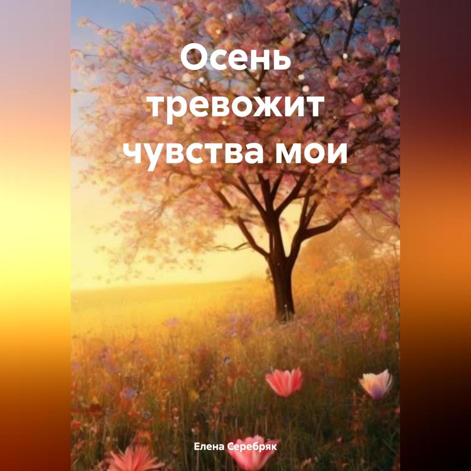 Обложка книги «Осень тревожит чувства мои»