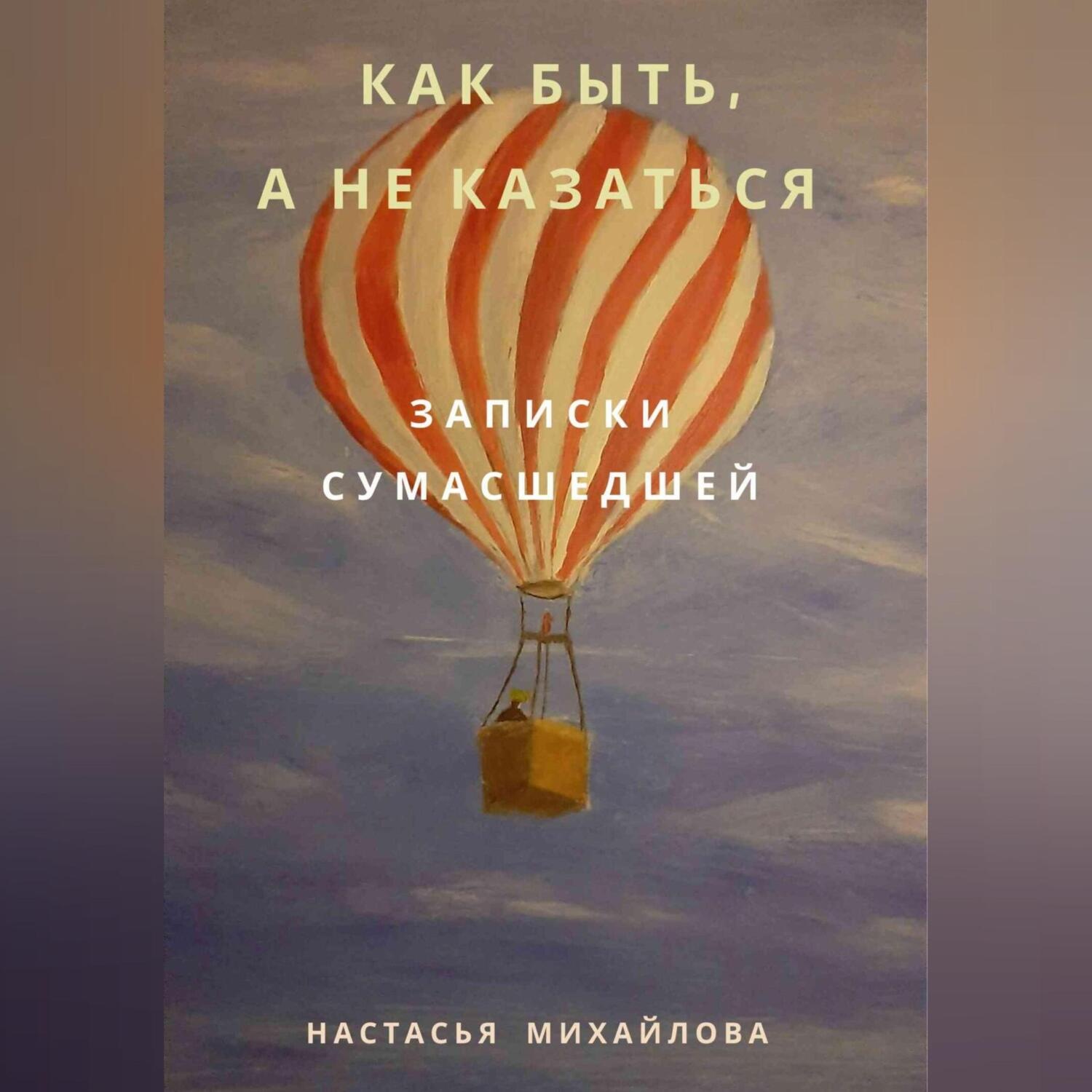 Обложка книги «Как быть, а не казаться. Записки сумасшедшей.»