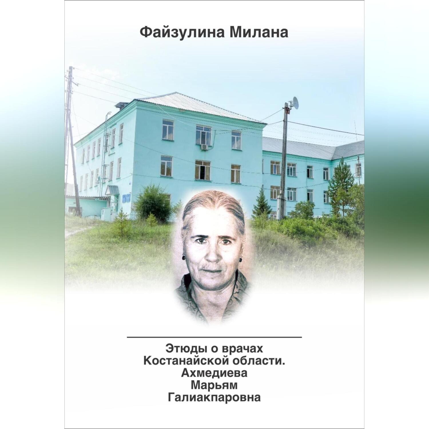 Обложка книги «Этюды о врачах Костанайской области. Ахмедиева Марьям Галиакпаровна»