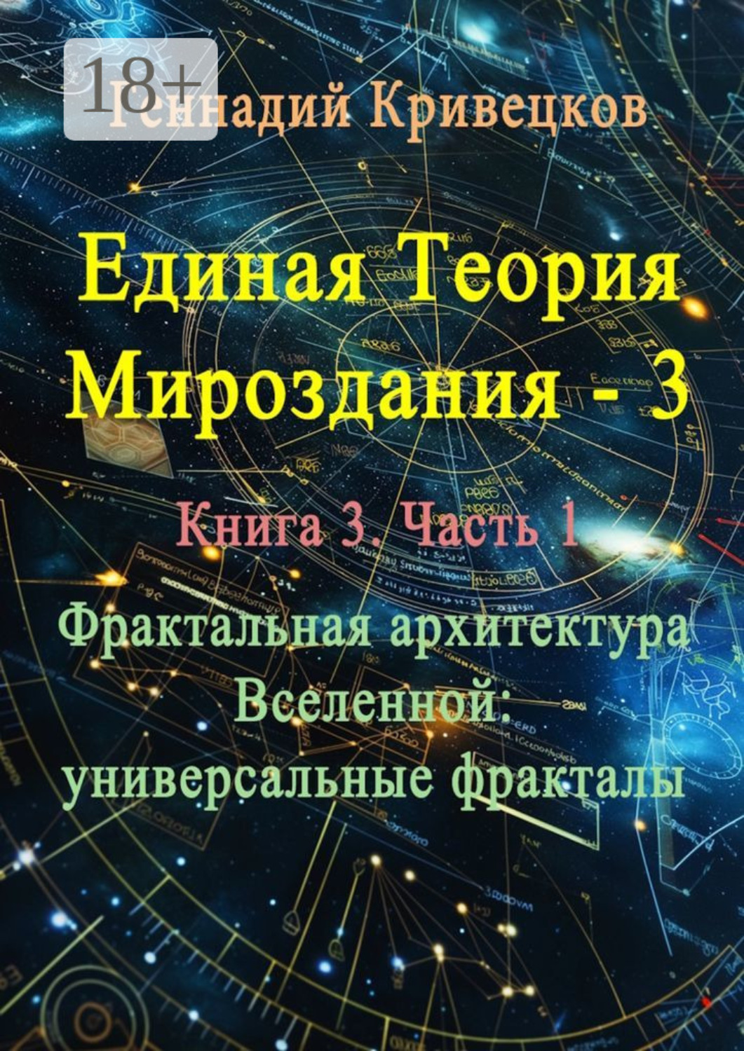 Обложка книги «Единая теория мироздания – 3. Книга 3. Часть 1. Фрактальная архитектура Вселенной: универсальные фракталы»