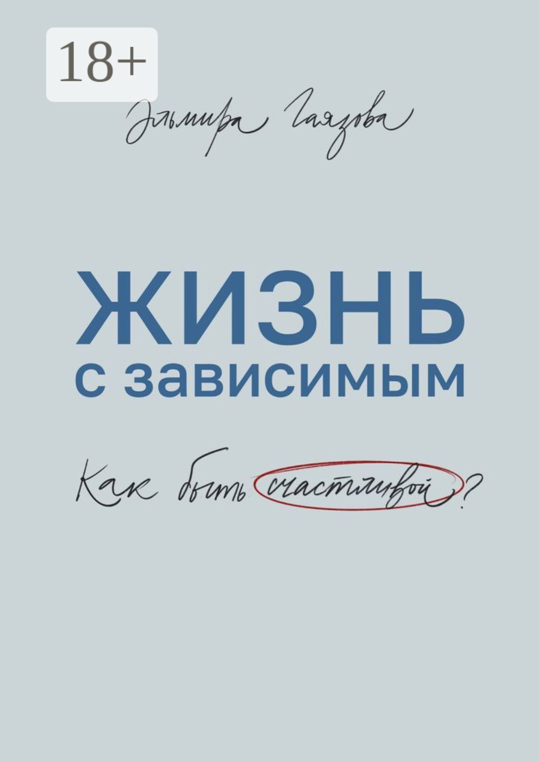 Обложка книги «Жизнь с зависимым. Как быть счастливой?»