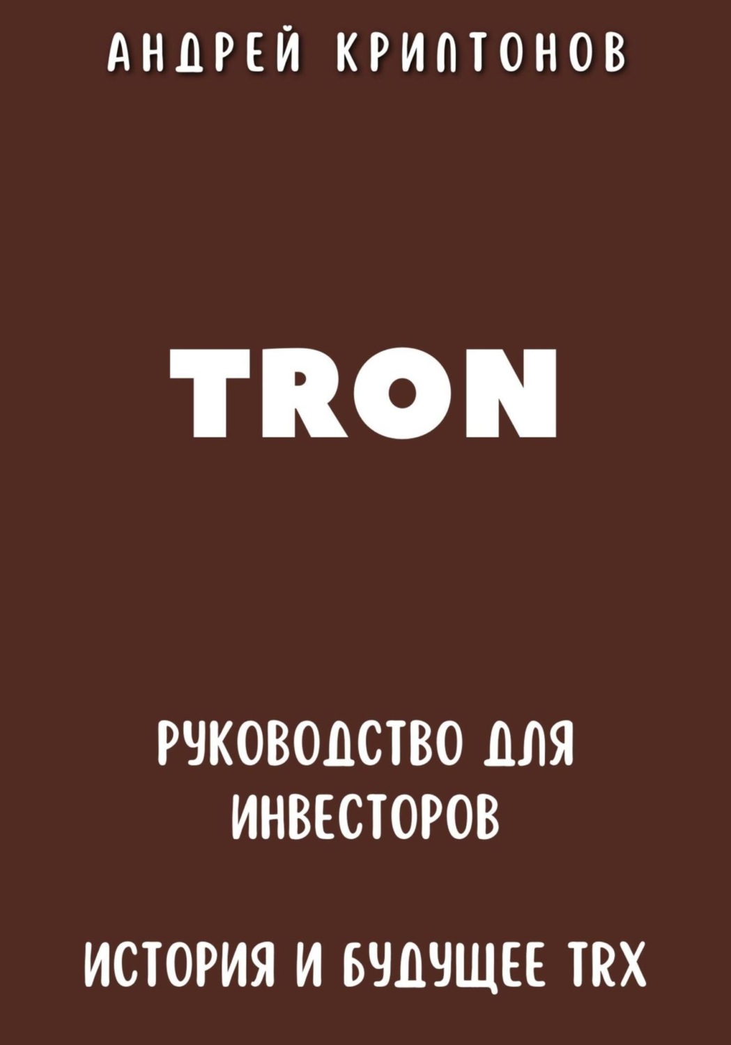 Обложка книги «TRON. Руководство для Инвесторов. История и Будущее TRX»