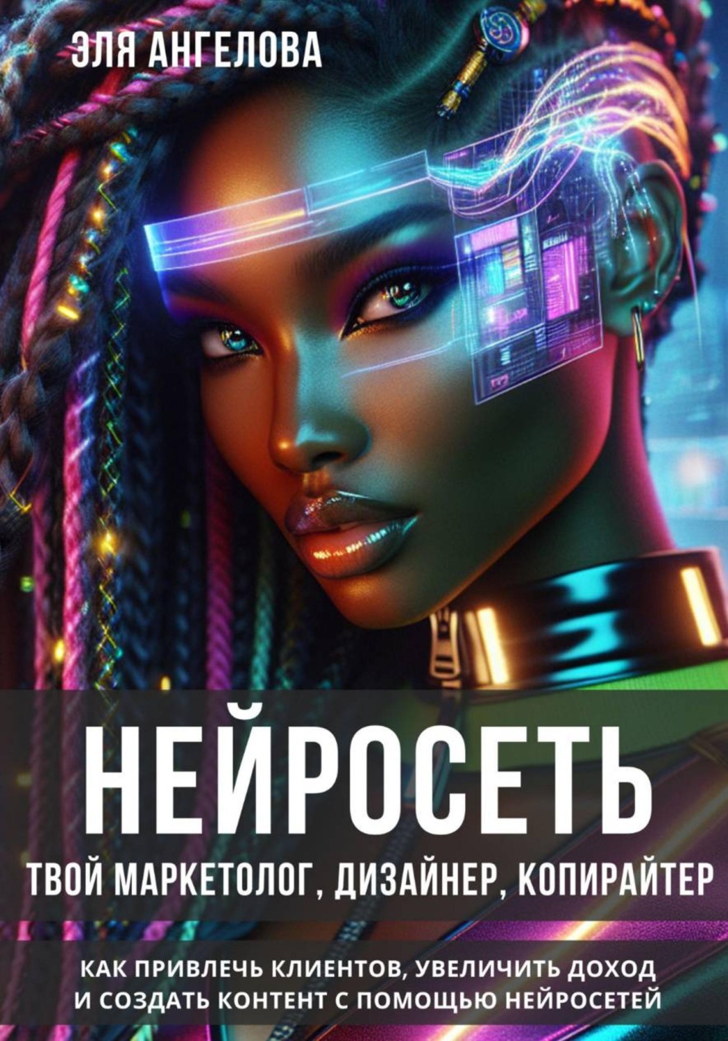 Обложка книги «Нейросеть твой маркетолог, дизайнер, копирайтер. Как привлечь клиентов, увеличить доход и создать контент с помощью нейросетей»