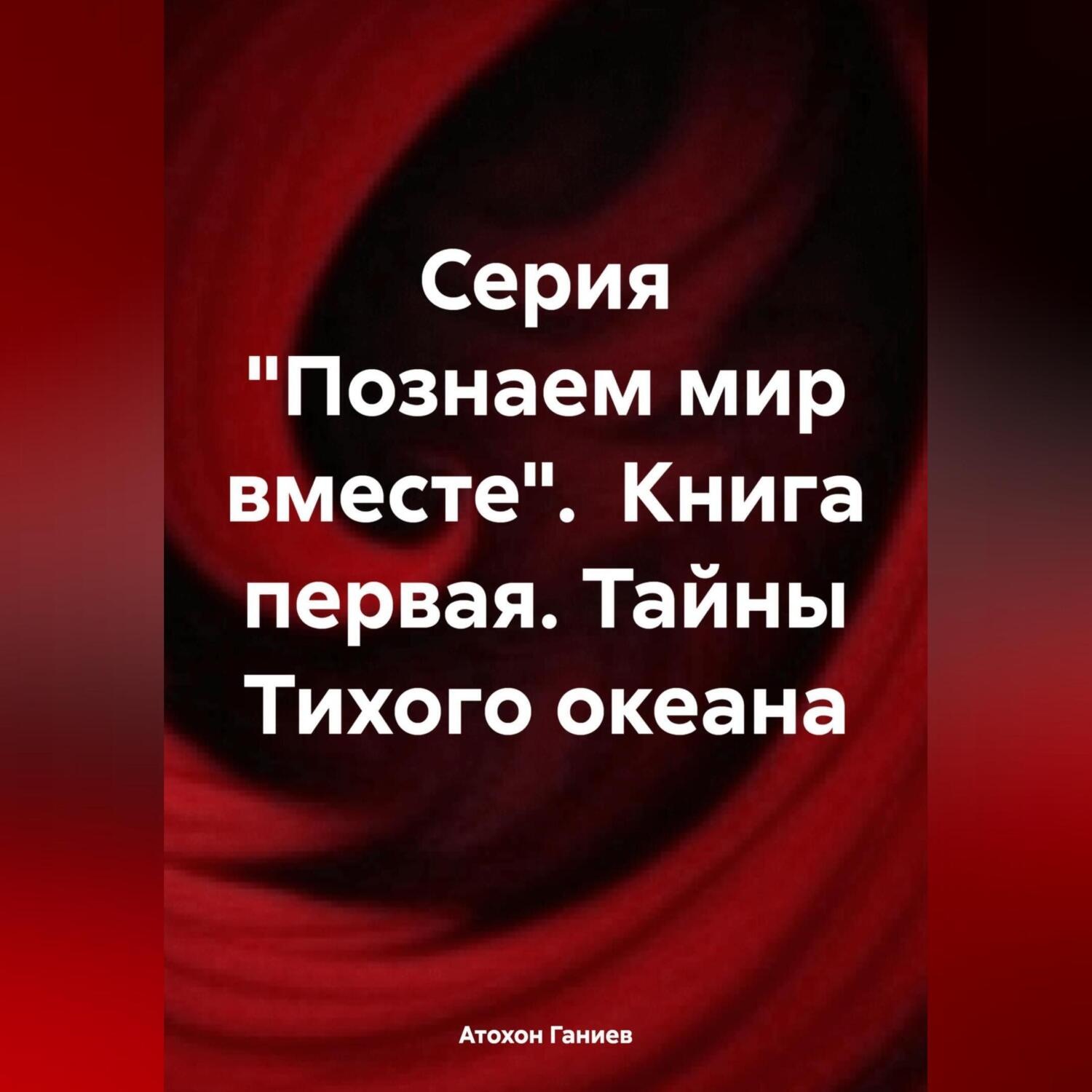 Обложка книги «Серия «Познаем мир вместе». Книга первая. Тайны Тихого океана»