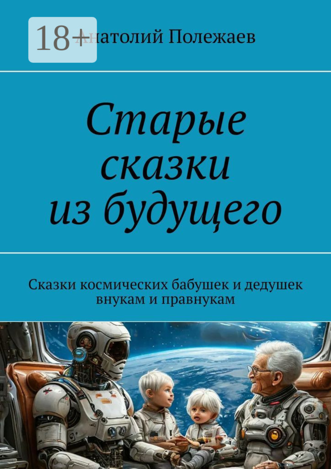 Обложка книги «Старые сказки из будущего. Сказки космических бабушек и дедушек внукам и правнукам»