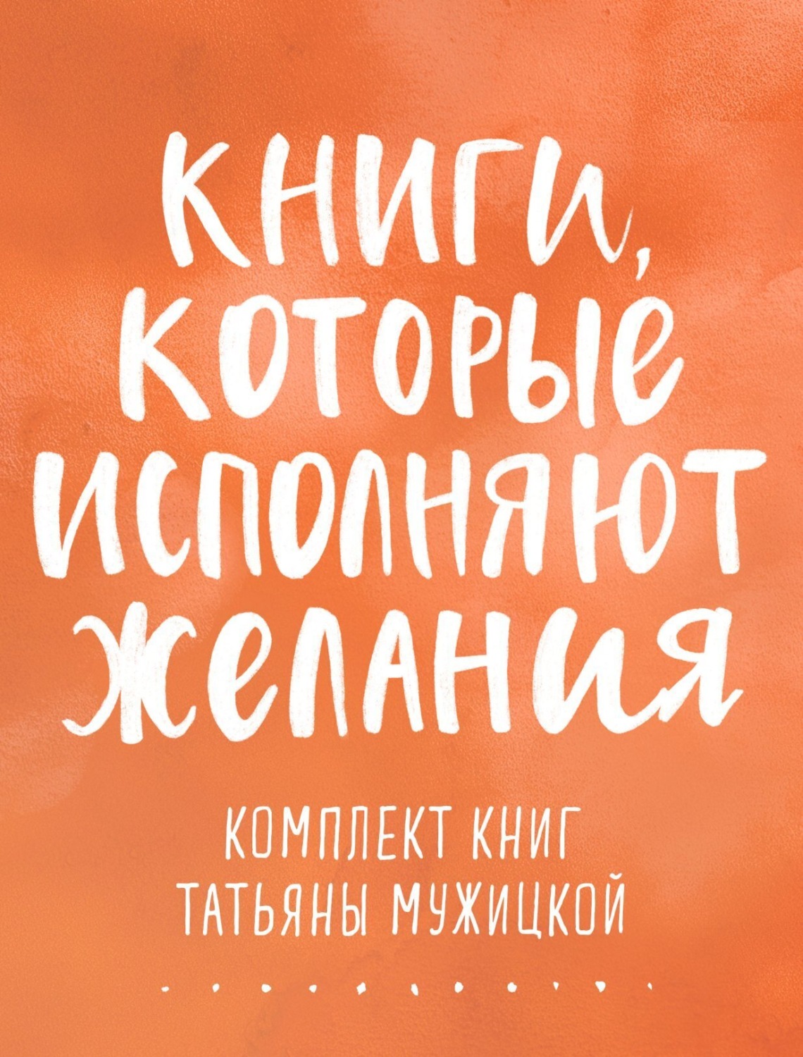Обложка книги «Книги, которые исполняют желания. Комплект книг Татьяны Мужицкой»