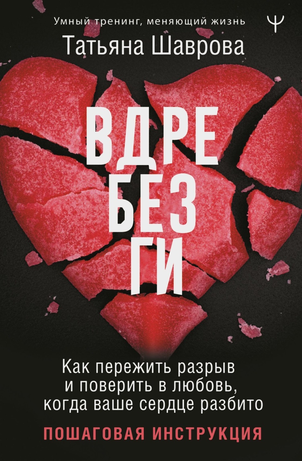 Обложка книги «Вдребезги. Как пережить разрыв и поверить в любовь, когда ваше сердце разбито. Пошаговая инструкция»