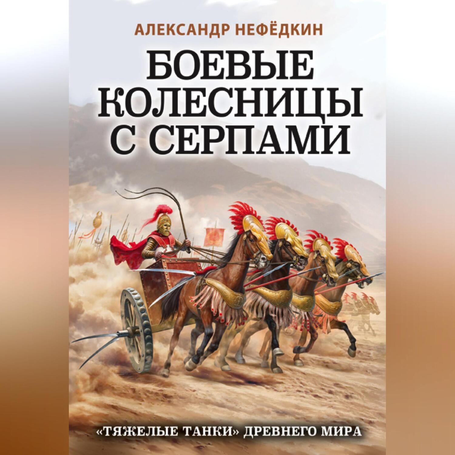 Обложка книги «Боевые колесницы с серпами: «тяжелые танки» Древнего мира»
