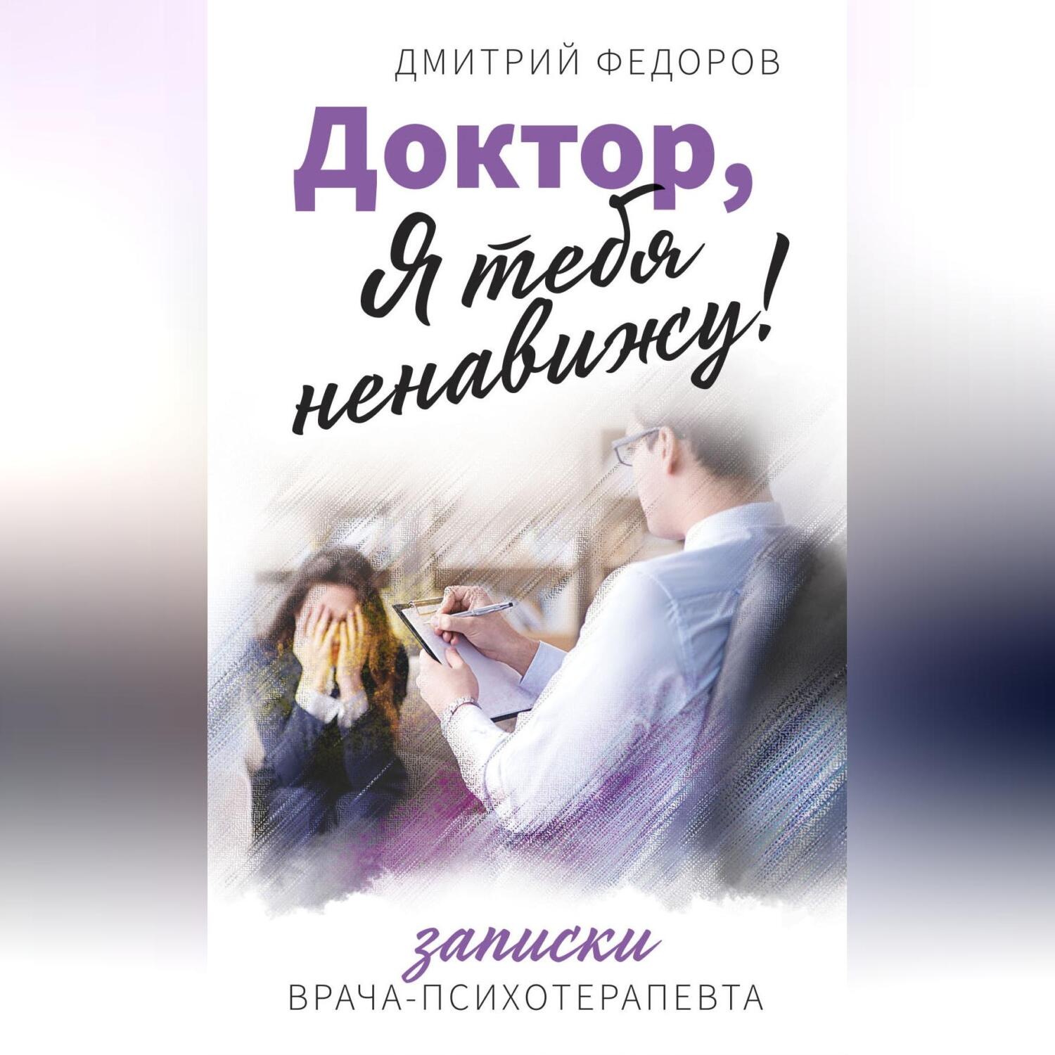 Обложка книги «Доктор, я тебя ненавижу! Записки врача-психотерапевта»
