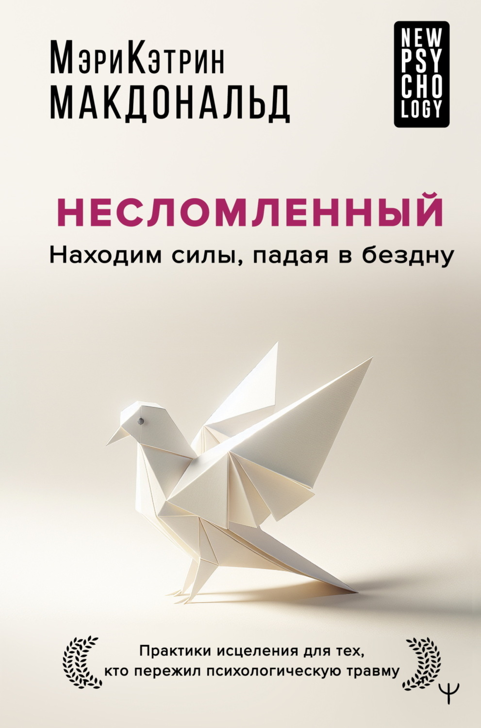 Обложка книги «Несломленный. Находим силы, падая в бездну. Практики исцеления для тех, кто пережил психологическую травму»