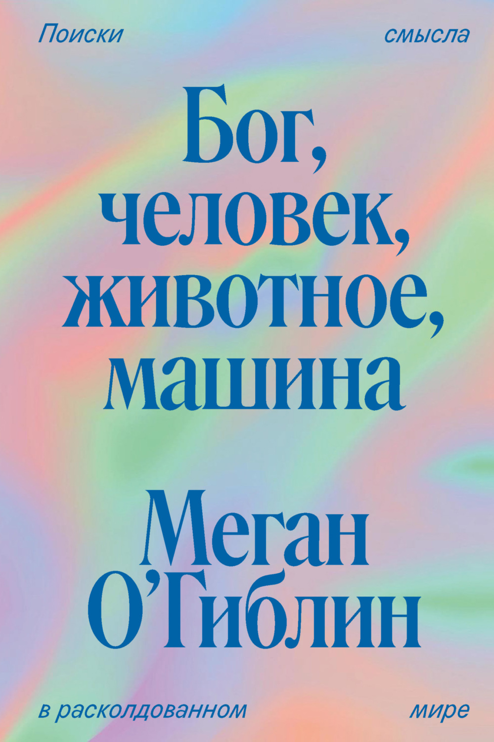 Обложка книги «Бог, человек, животное, машина. Поиски смысла в расколдованном мире»