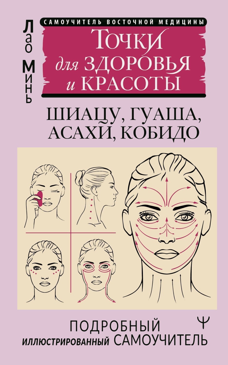 Обложка книги «Восточный самомассаж лица и шеи. Подробный самоучитель шиацу, гуаша, асахи, кобидо / Точки для здоровья и красоты. Подробный иллюстрированный самоучитель»