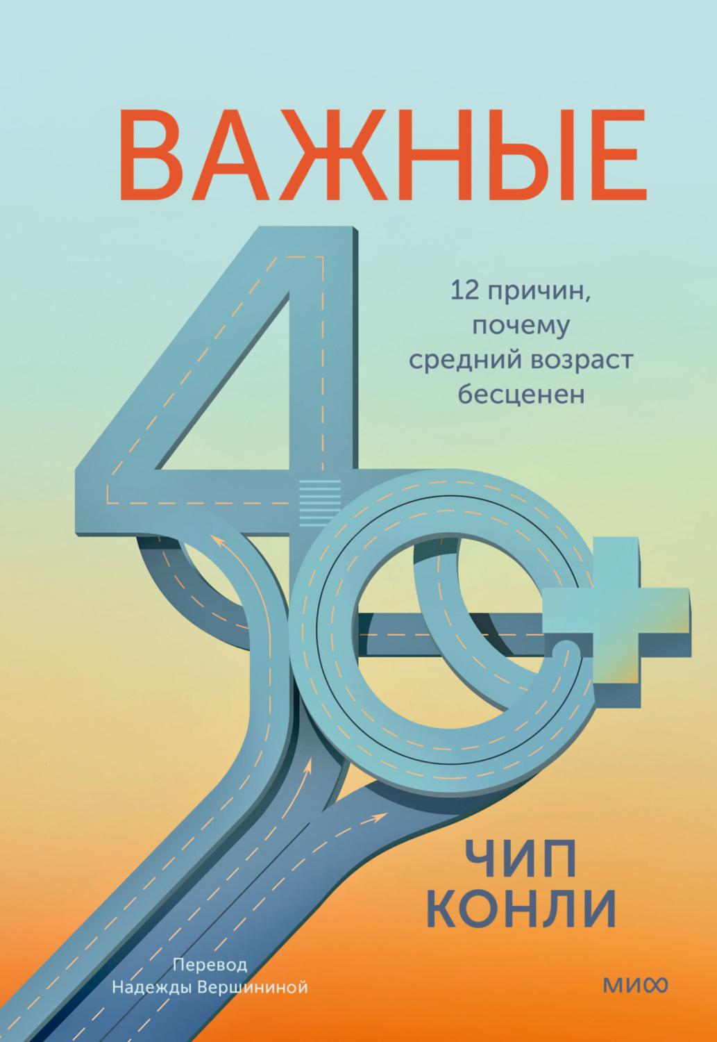 Обложка книги «Важные 40+. 12 причин, почему средний возраст бесценен. Дорожная карта к счастью и самореализации в зрелом возрасте»