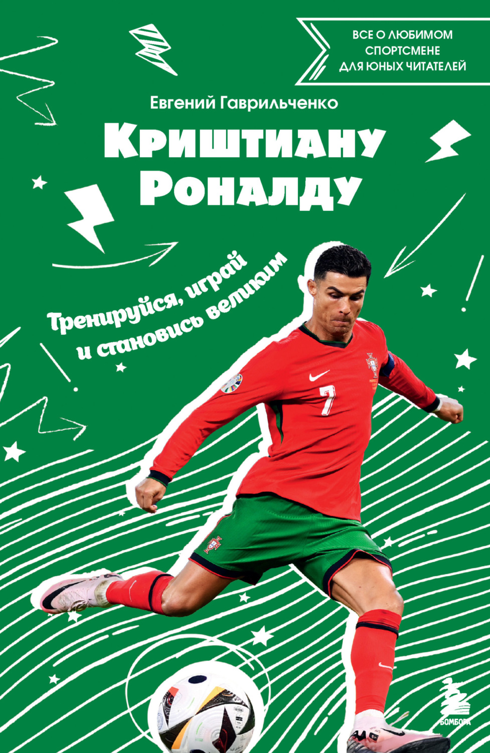 Обложка книги «Криштиану Роналду. Тренируйся, играй и становись великим: все о любимом спортсмене для юных читателей»
