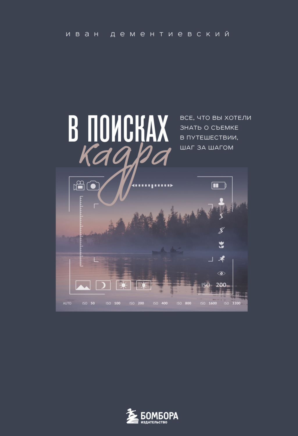 Обложка книги «В поисках кадра. Все, что вы хотели знать о съемке в путешествии шаг за шагом»