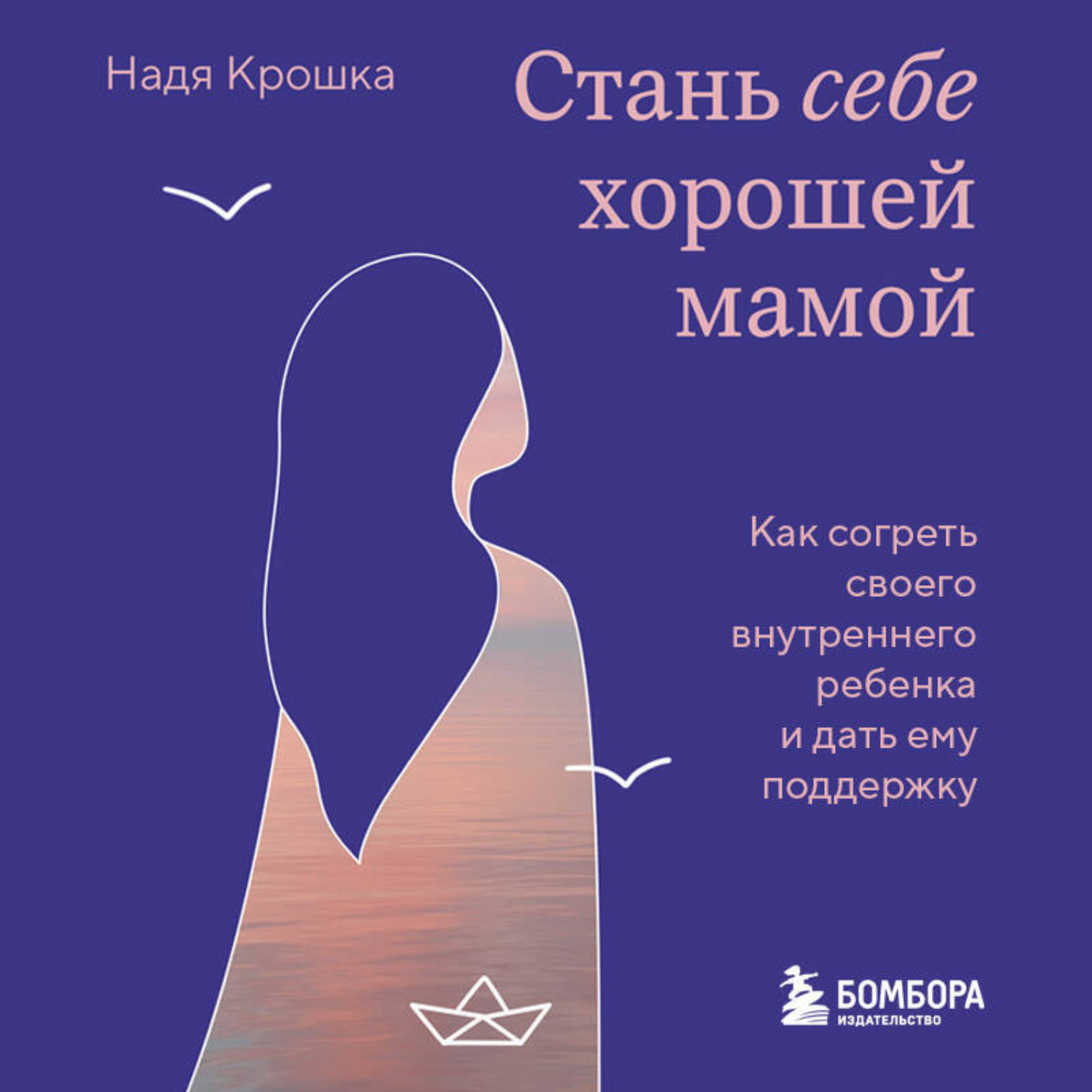 Обложка книги «Стань себе хорошей мамой. Как согреть своего внутреннего ребенка и дать ему поддержку»