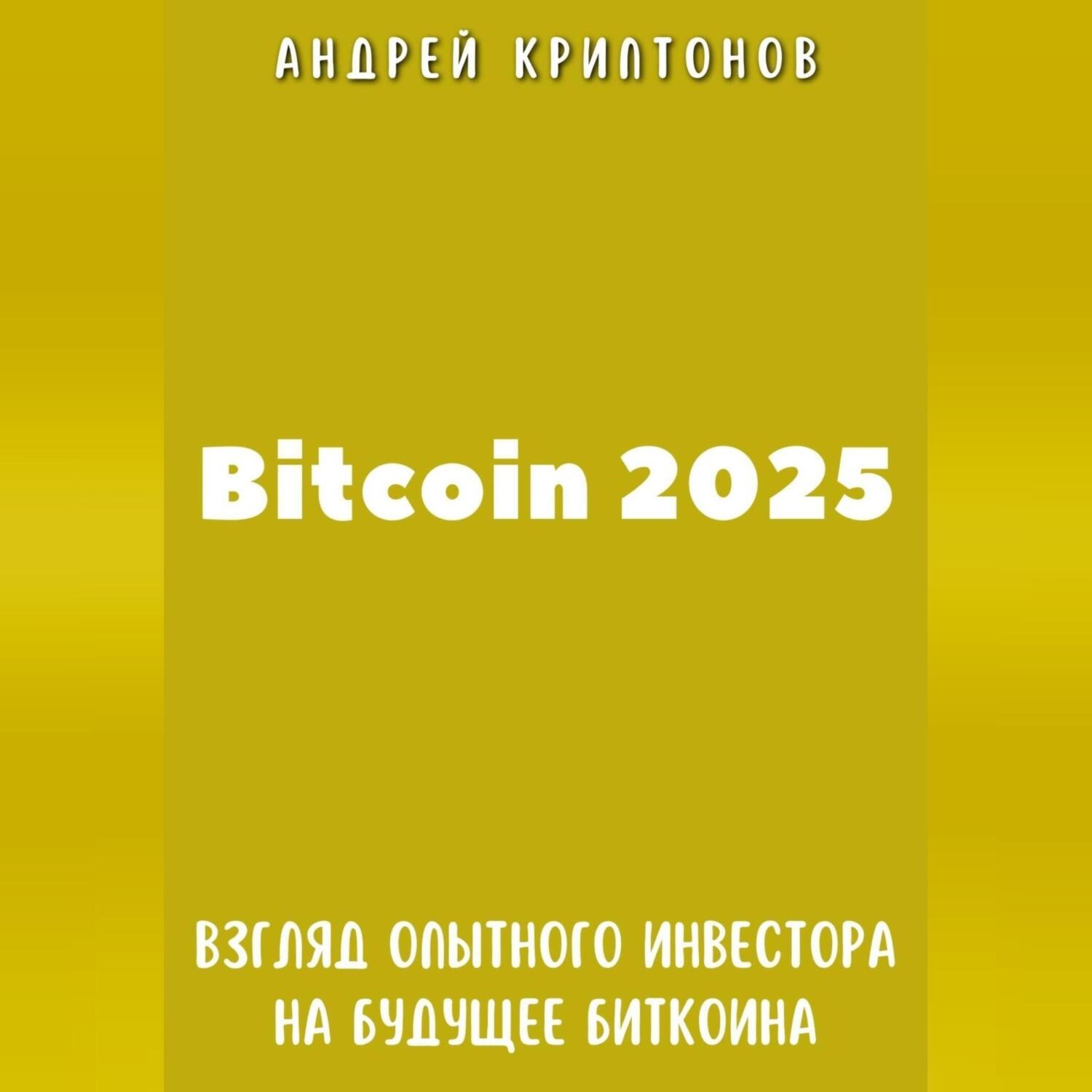 Обложка книги «Bitcoin 2025. Взгляд опытного инвестора на будущее биткоина»