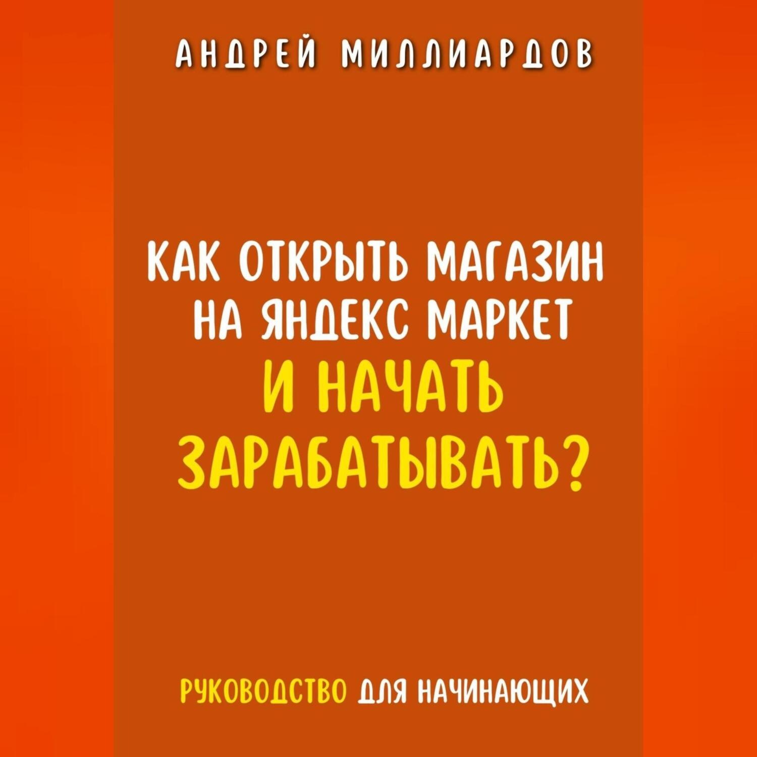 Обложка книги «Как открыть магазин на Яндекс Маркет и начать зарабатывать? Руководство для начинающих»
