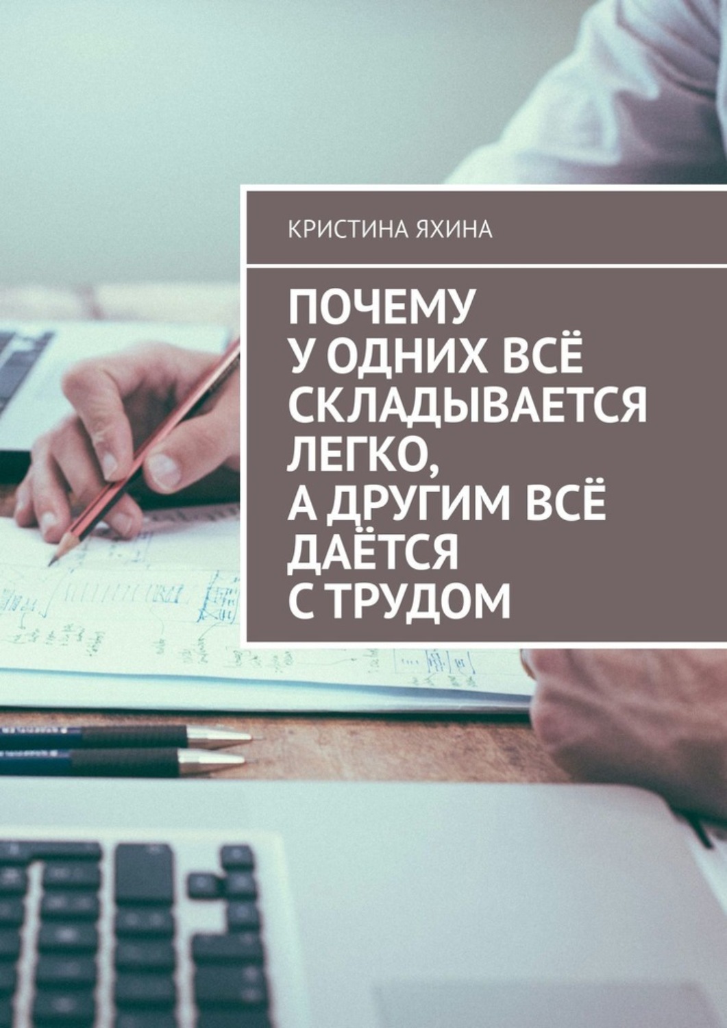Обложка книги «Почему у одних всё складывается легко, а другим всё даётся с трудом»
