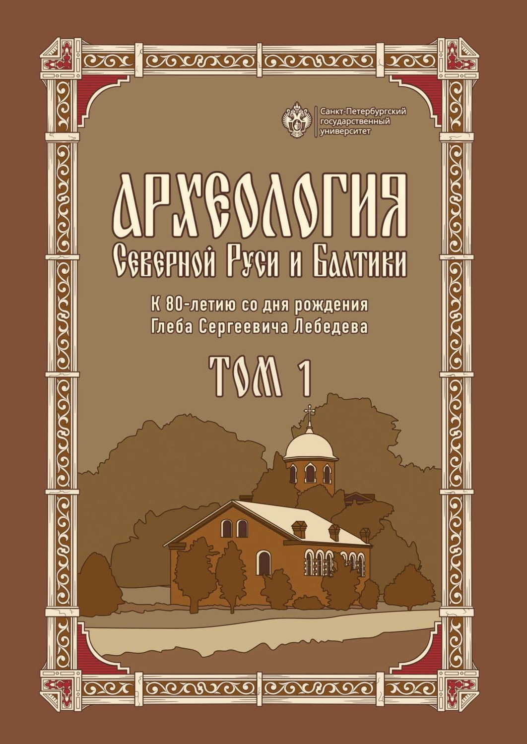 Обложка книги «Археология Северной Руси и Балтики. К 80-летию со дня рождения Глеба Сергеевича Лебедева. Том 1»