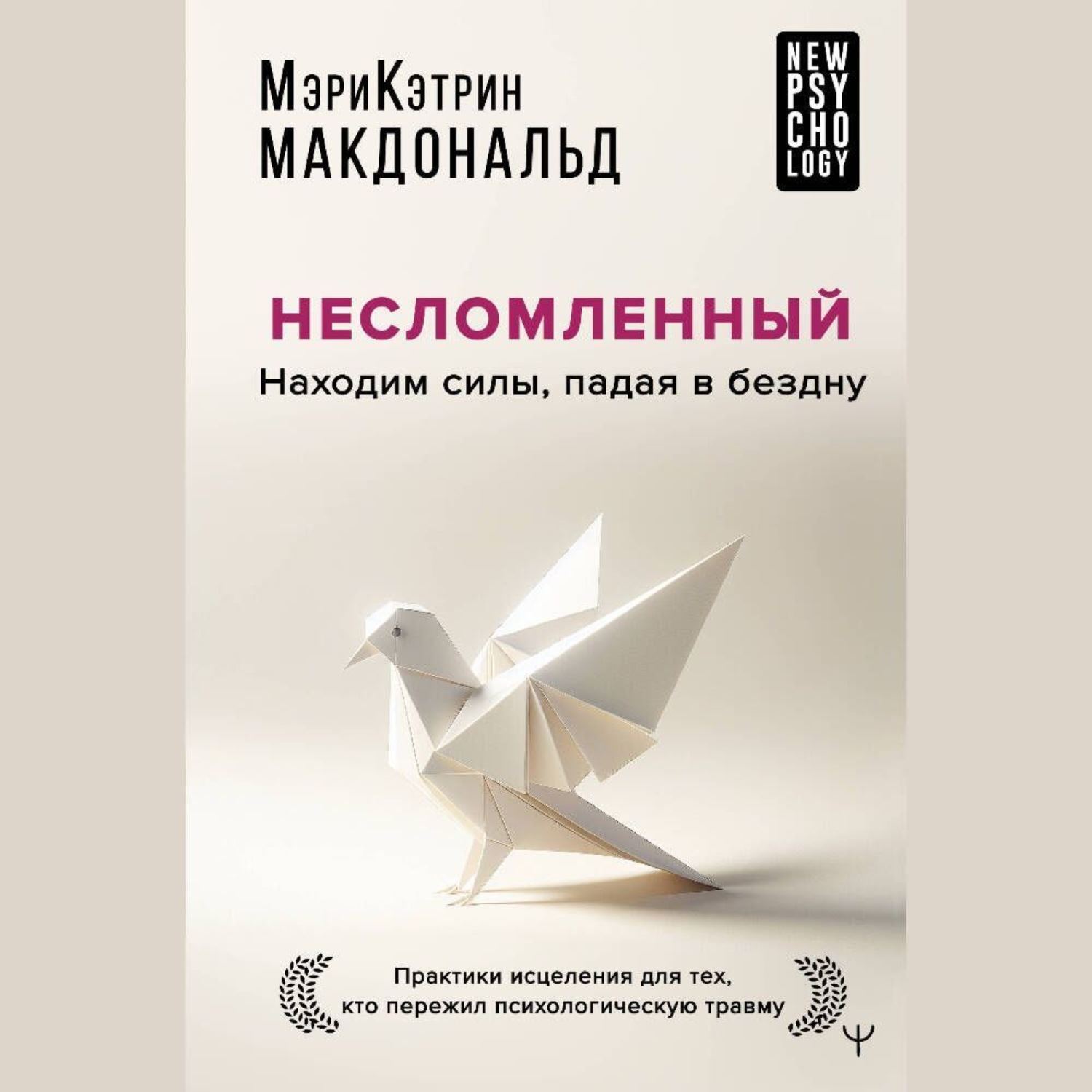 Обложка книги «Несломленный. Находим силы, падая в бездну. Практики исцеления для тех, кто пережил психологическую травму»