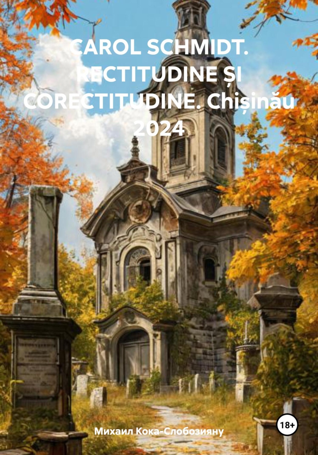 Обложка книги «CAROL SCHMIDT. RECTITUDINE ȘI CORECTITUDINE. Chișinău 2024»