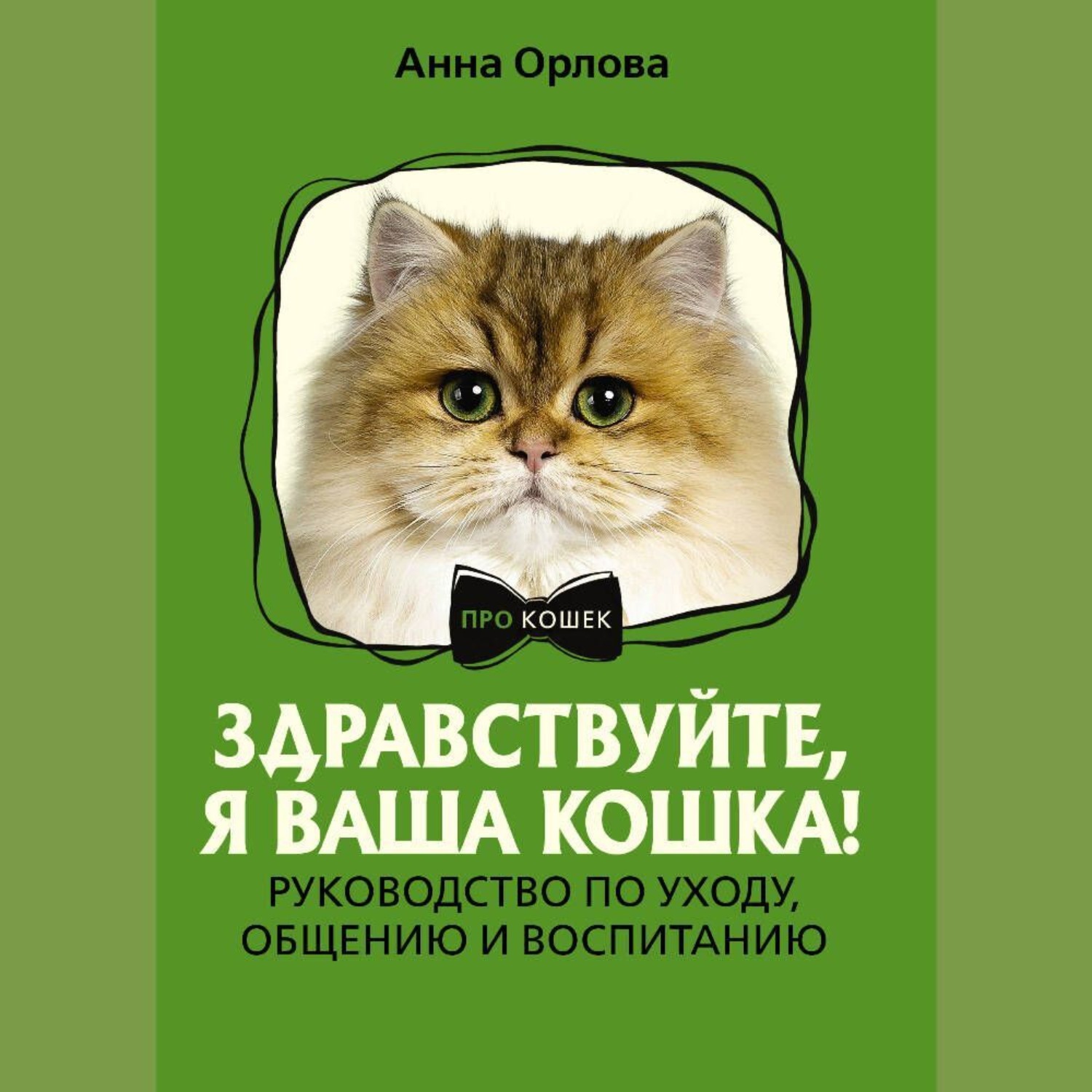Обложка книги «Здравствуйте, я ваша кошка! Руководство по уходу, общению и воспитанию»