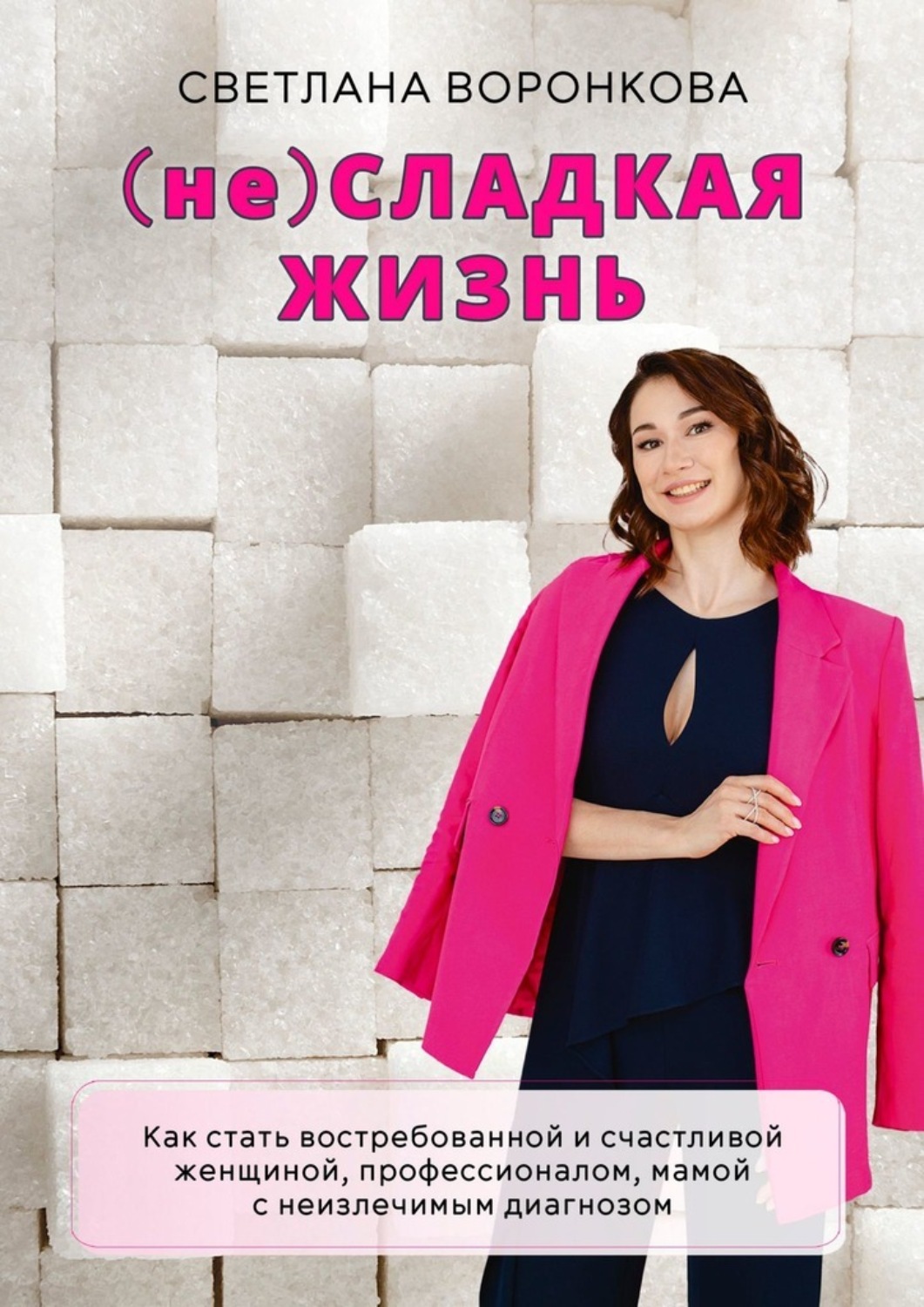 Обложка книги «(не) Сладкая жизнь. Как стать востребованной и счастливой женщиной, профессионалом, мамой с неизлечимым диагнозом»