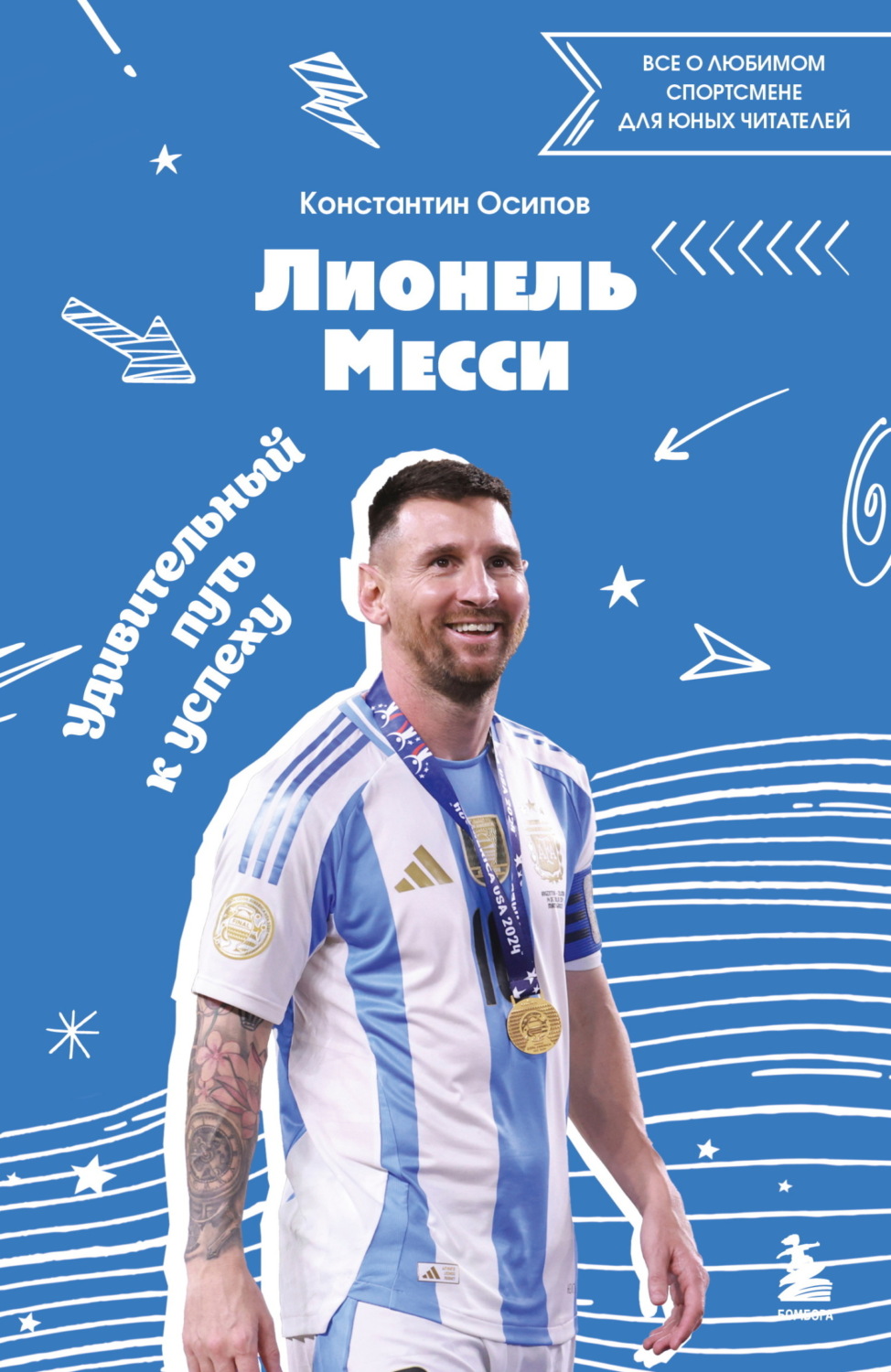 Обложка книги «Лионель Месси. Удивительный путь к успеху. Все о любимом спортсмене для юных читателей»