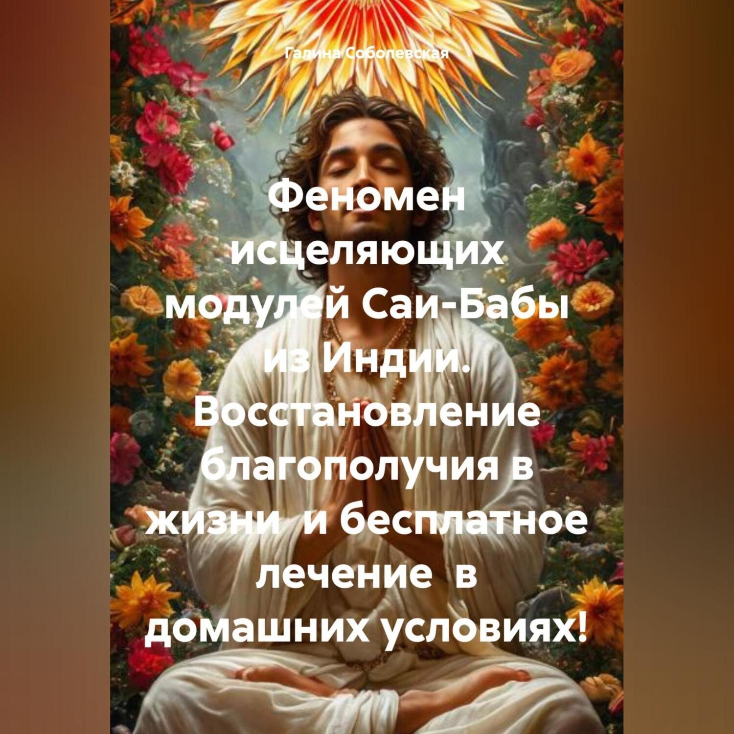 Обложка книги «Феномен исцеляющих модулей Саи-Бабы из Индии. Восстановление благополучия в жизни и бесплатное лечение в домашних условиях!»