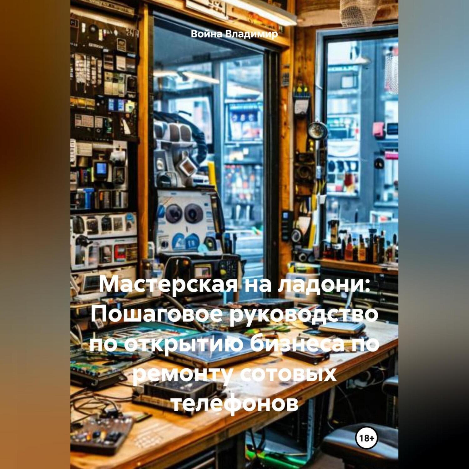 Обложка книги ««Мастерская на ладони: Пошаговое руководство по открытию бизнеса по ремонту сотовых телефонов»»