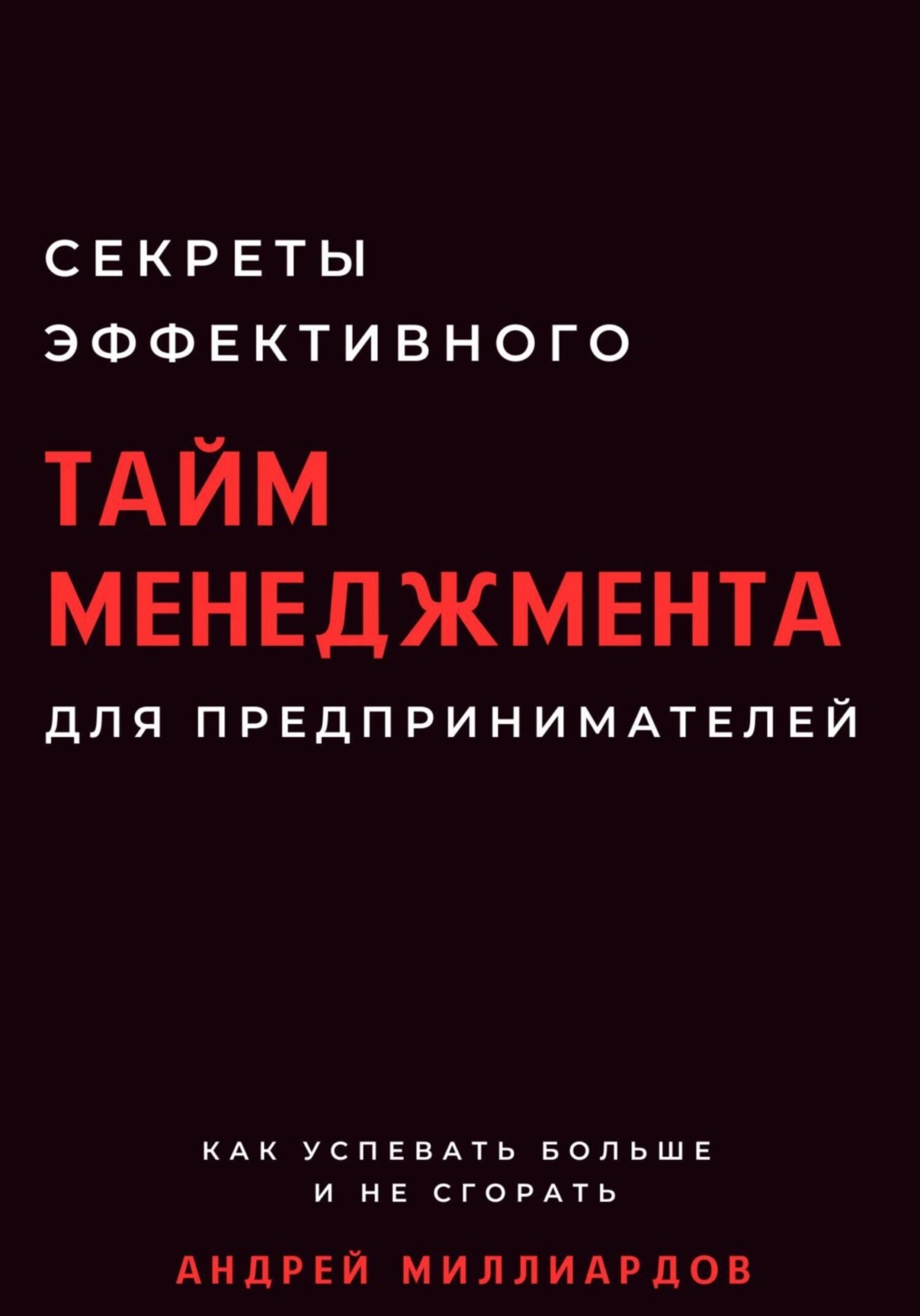 Обложка книги «Секреты эффективного тайм-менеджмента для предпринимателей. Как успевать больше и не сгорать»