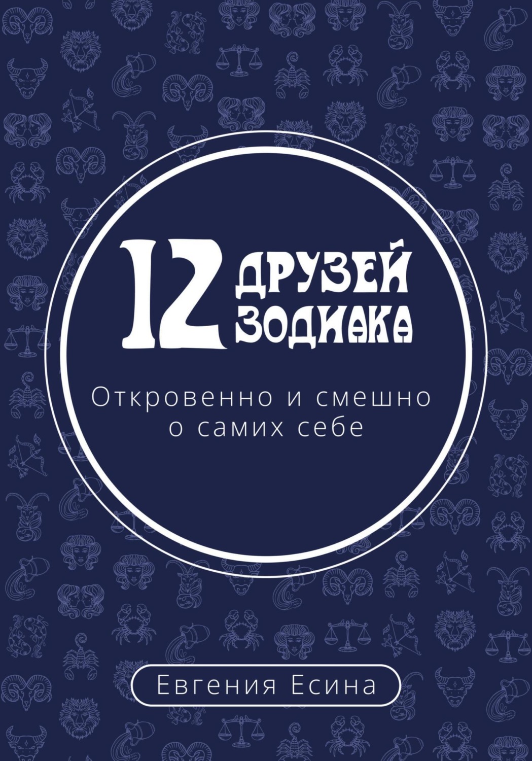 Обложка книги «12 друзей Зодиака. Откровенно и смешно о самих себе»