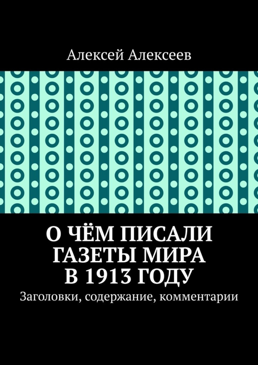 Обложка книги «О чём писали газеты мира в 1913 году. Заголовки, содержание, комментарии»