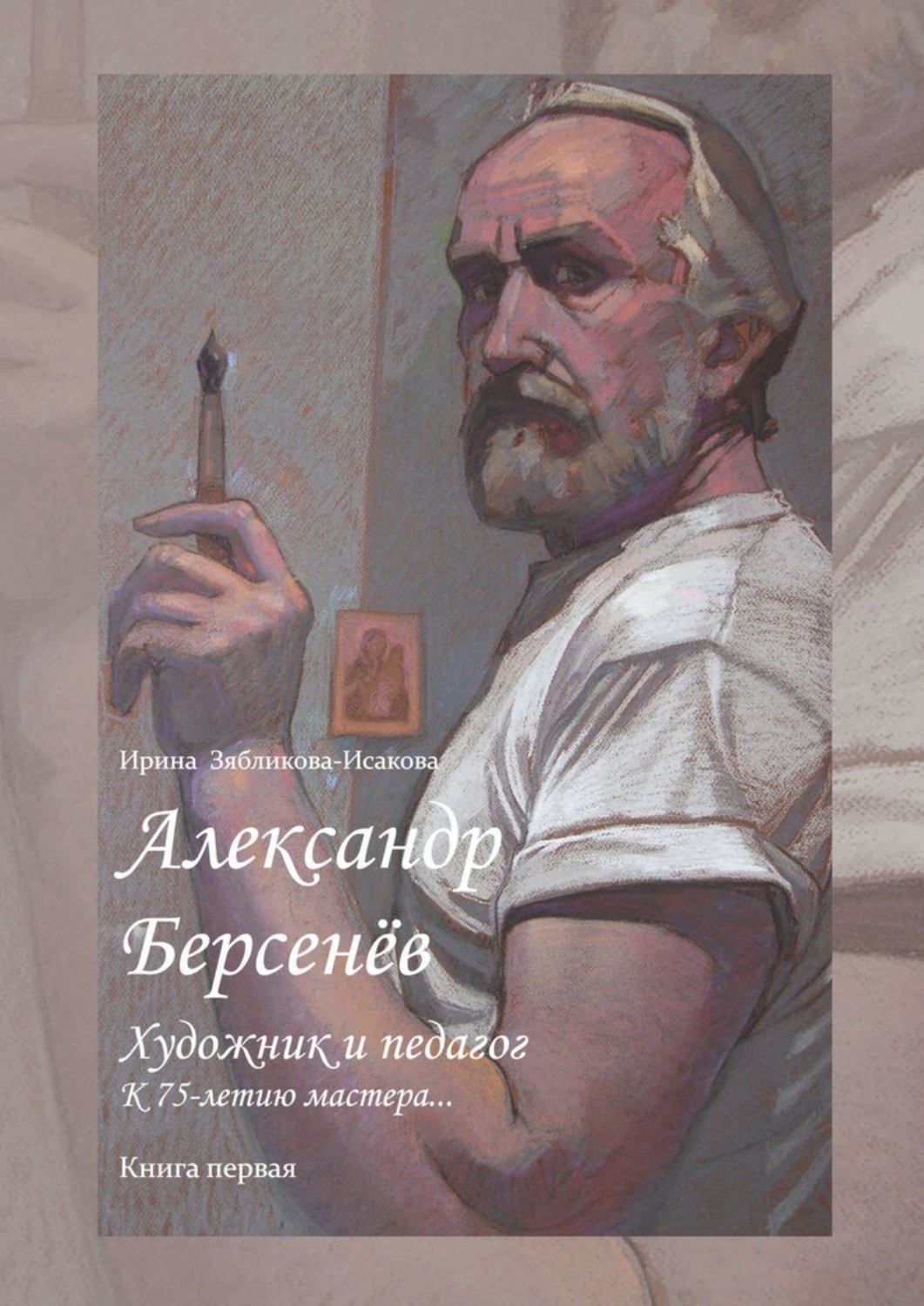 Обложка книги «Александр Берсенёв: художник и педагог. К 75-летию мастера… Книга первая»